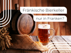 Fränkische Bierkeller und warum es diese nur in Franken gibt